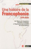 Christian Valantin - Une histoire de la francophonie (1970-2010) - De l'Agence de Coopération culturelle et Technique à l'Organisation internationale de la Francophonie.