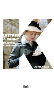 John Keats - Lettres à Fanny - Et autres correspondants.