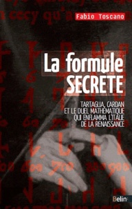 Fabio Toscano - La formule secrète - Ou le duel mathématique qui enflamma l'Italie de la Renaissance.