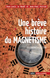 Jean-Paul Poirier et Jean-Louis Le Mouël - Une brève histoire du magnétisme - De l'aimant à la terre.