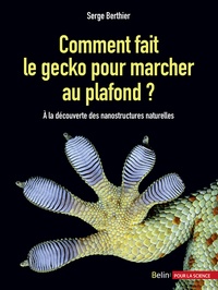 Serge Berthier - Comment fait le gecko pour marcher au plafond ? - A la découverte des nanostructures naturelles.