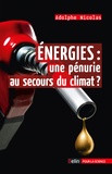 Adolphe Nicolas - Energies : une pénurie au secours du climat ?.