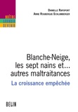 Anne Roubergue-Schlumberger et Danielle Rapoport - Blanche-Neige, Les Sept Nains Et... Autres Maltraitances. La Croissance Empechee.