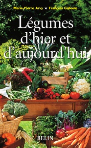 Marie-Pierre Arvy et François Gallouin - Légumes d'hier et d'aujourd'hui.