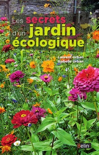 Laurent Urban et Isabelle Urban - Les secrets d'un jardin écologique.