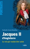 Nathalie Genet-Rouffiac - Jacques II d'Angleterre - Le roi qui voulut être saint.