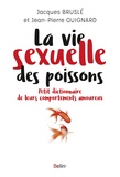 Jacques Bruslé et Jean-Pierre Quignard - La vie sexuelle des poissons - Petit dictionnaire de leurs comportements amoureux.