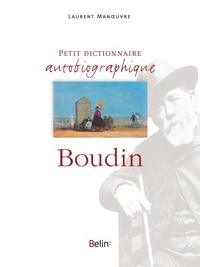 Laurent Manoeuvre et Anne-Marie Bergeret - Petit dictionnaire autobiographique Eugène Boudin.