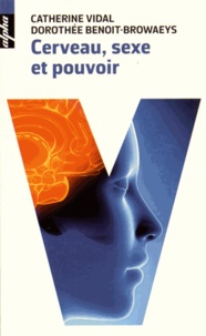 Catherine Vidal et Dorothée Benoit-Browaeys - Cerveau, sexe et pouvoir.