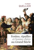 Florent Quellier - Festins, ripailles et bonne chère au Grand Siècle.