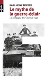 Karl-Heinz Frieser - Le mythe de la guerre-éclair - La campagne de l'Ouest de 1940.