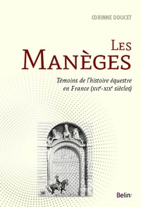 Corinne Doucet - Les manèges - Témoins de l'histoire équestre en France (XVIe-XIXe siècles).
