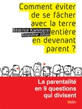 Béatrice Kammerer et Amandine Johais - Comment éviter de se fâcher avec la Terre entière en devenant parent ? - la paternalité en 9 questions qui divisent.