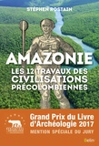 Stéphen Rostain - Amazonie - Les 12 travaux des civilisations précolombiennes.