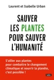 Laurent Urban et Isabelle Urban - Sauver les plantes pour sauver l'humanité.