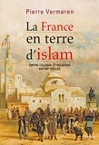 Pierre Vermeren - La France en terre d'islam - Empire colonial et religions, XIXe-XXe siècles.