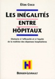Elias Coca - Inegalite Entre Hopitaux. Obstacle A L'Efficacite Et A L'Equite De La Maitrise Des Depenses Hospitalieres.