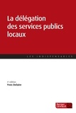 Yves Delaire - La délégation des services publics locaux - Passation et exécution des nouvelles concessions de services publics locaux.