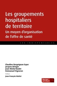 Claudine Bergoignan-Esper et Jacques Bringer - Les groupements hospitaliers de territoire - Un moyen d'organisation de l'offre de santé.