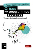 Roger-François Gauthier - Crises des programmes scolaires - Vers une école de la conscience !.