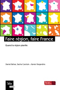 Daniel Béhar et Sacha Czertok - Faire région, faire France - Quand la région planifie.