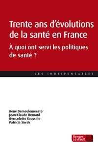 René Demeulemeester et Jean-Claude Henrard - Trente ans d'évolutions de la santé en France - A quoi ont servi les politiques de santé ?.