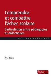 Yves Reuter - Comprendre et combattre l'échec scolaire - L'articulation entre pédagogies et didactiques.