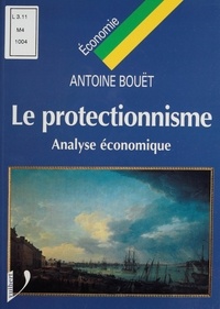 Antoine Bouët et Lionel Fontagné - Le protectionnisme - Analyse économique.