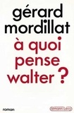Gérard Mordillat - A quoi pense Walter ?.