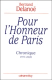 Bertrand Delanoë - Pour L'Honneur De Paris. Chronique 1977-2020.