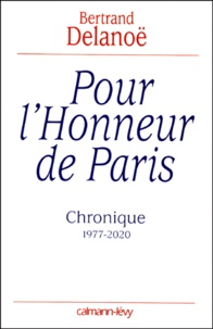 Bertrand Delanoë - Pour L'Honneur De Paris. Chronique 1977-2020.