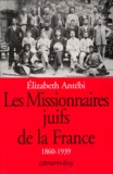 Elizabeth Antébi - Les missionnaires juifs de la France - 1860-1939.