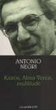Antonio Negri - Kairos, Alma Venus, multitude. - Neuf leçons en forme d'exercices.