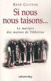 René Guitton - Si nous nous taisons... - Le martyre des moines de Tibhirine.