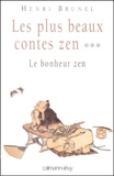 Henri Brunel - Les plus beaux contes zen Tome 3 : Le bonheur zen.