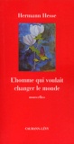 Hermann Hesse - L'Homme Qui Voulait Changer Le Monde.