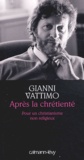 Gianni Vattimo - Après la chrétienté - Pour un christianisme non religieux.