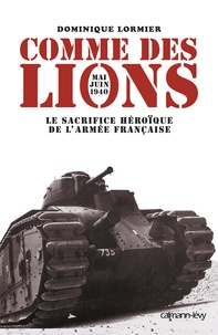 Dominique Lormier - Comme des lions - Mai-juin 1940 : l'héroïque sacrifice de l'armée française.