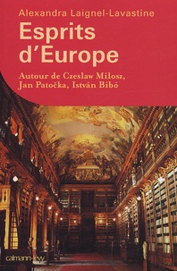 Alexandra Laignel-Lavastine - Esprits d'Europe - Autour de Czeslaw Milosz, Jan Patocka, Istvan Bibo.
