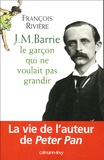 François Rivière - J.M. Barrie - Le garçon qui ne voulait pas grandir.