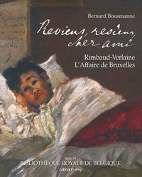 Bernard Bousmanne - Reviens, reviens, cher ami - Rimbaud-Verlaine, L'Affaire de Bruxelles.