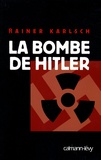 Rainer Karlsch - La bombe de Hitler - Histoire secrète des tentatives allemandes pour obtenir l'arme nucléaire.