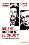 Christian Chesnot et Antoine Sfeir - Orient-Occident, le choc ? - Les impasses meurtrières.