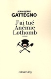 Jean-Pierre Gattégno - J'ai tué Anémie Lothomb.