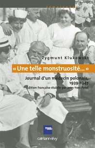 Zygmunt Klukowski - Une telle monstruosité - Journal d'un médecin polonais, 1939-1947.