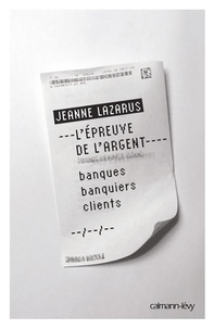 Jeanne Lazarus - L'épreuve de l'argent - Banques, banquiers, clients.