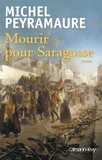Michel Peyramaure - Mourir pour Saragosse.