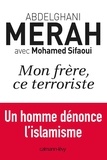 Abdelghani Merah et Mohamed Sifaoui - Mon frère, ce terroriste.