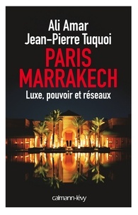 Jean-Pierre Tuquoi et Ali Amar - Paris-Marrakech - Luxe, pouvoir et réseaux.
