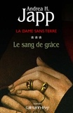 Andrea H. Japp - La Dame sans terre, t3 : Le Sang de grâce.